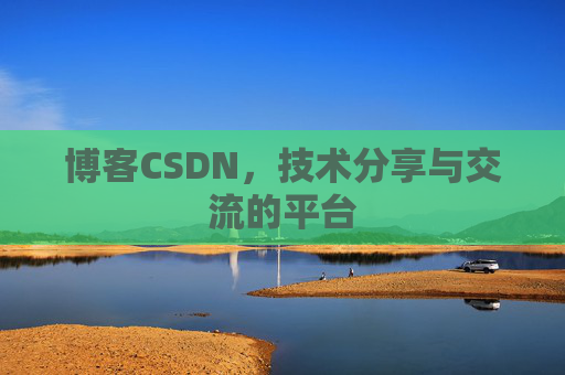 博客CSDN，技术分享与交流的平台
